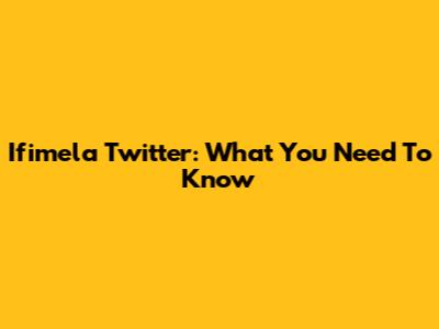 Ifimela Twitter: What You Need To Know