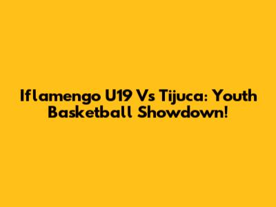 Iflamengo U19 Vs Tijuca: Youth Basketball Showdown!