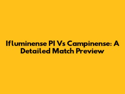 Ifluminense PI Vs Campinense: A Detailed Match Preview