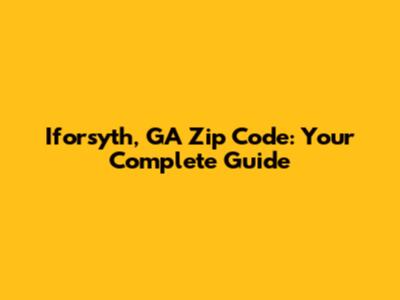 Iforsyth, GA Zip Code: Your Complete Guide