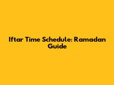 Iftar Time Schedule: Ramadan Guide