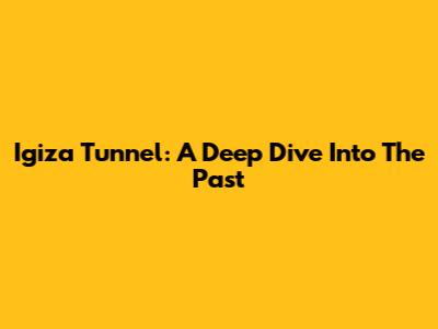 Igiza Tunnel: A Deep Dive Into The Past
