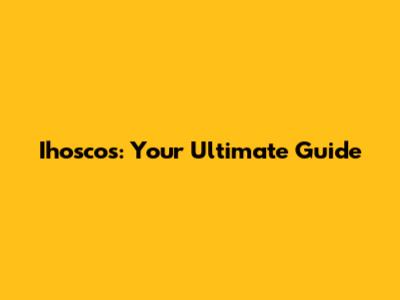 Ihoscos: Your Ultimate Guide