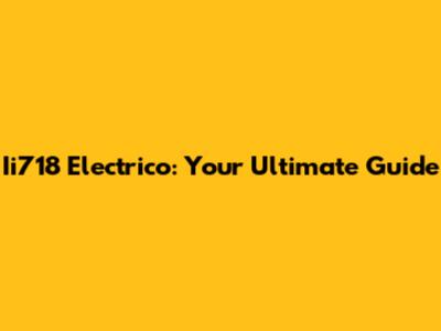Ii718 Electrico: Your Ultimate Guide