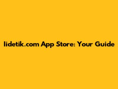 Iidetik.com App Store: Your Guide