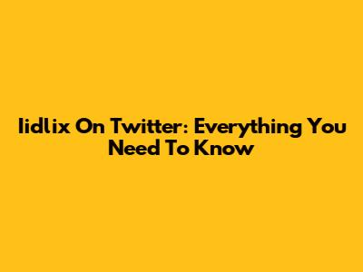 Iidlix On Twitter: Everything You Need To Know
