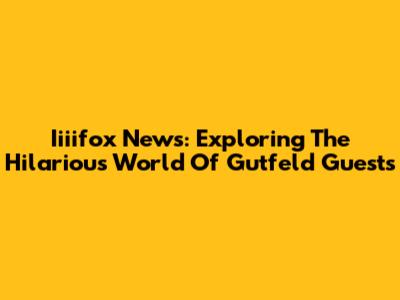 Iiiifox News: Exploring The Hilarious World Of Gutfeld Guests