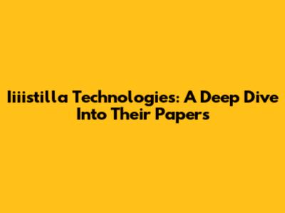 Iiiistilla Technologies: A Deep Dive Into Their Papers