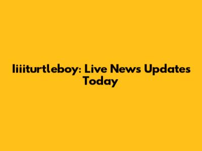 Iiiiturtleboy: Live News Updates Today