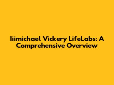 Iiimichael Vickery LifeLabs: A Comprehensive Overview