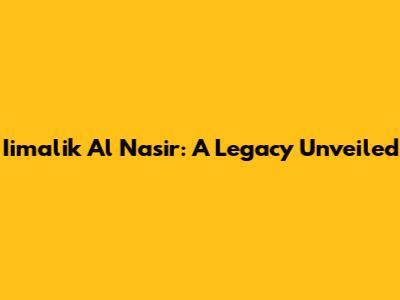 Iimalik Al Nasir: A Legacy Unveiled