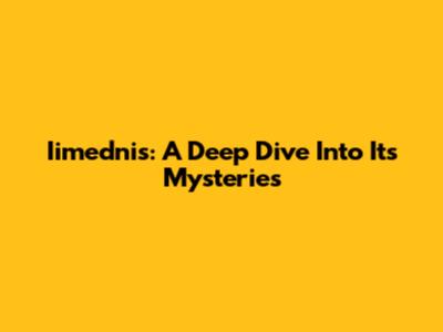 Iimednis: A Deep Dive Into Its Mysteries