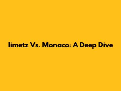 Iimetz Vs. Monaco: A Deep Dive