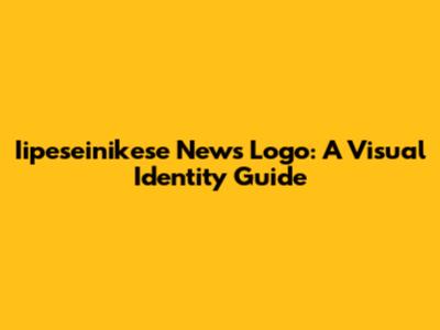 Iipeseinikese News Logo: A Visual Identity Guide