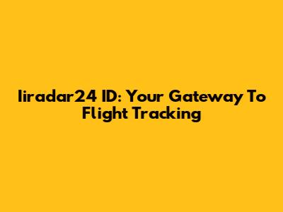 Iiradar24 ID: Your Gateway To Flight Tracking