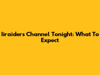 Iiraiders Channel Tonight: What To Expect