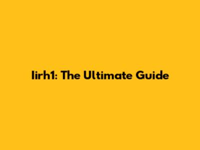Iirh1: The Ultimate Guide