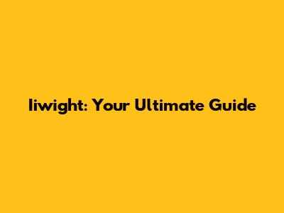Iiwight: Your Ultimate Guide