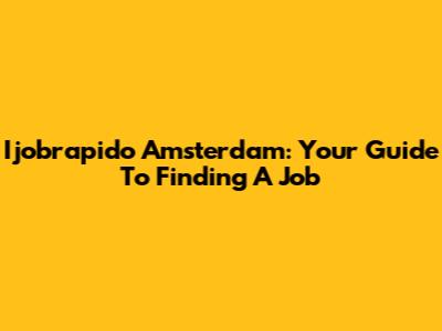 Ijobrapido Amsterdam: Your Guide To Finding A Job