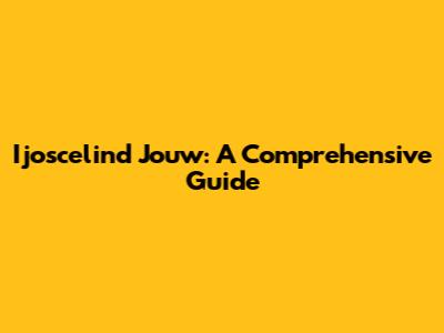 Ijoscelind Jouw: A Comprehensive Guide