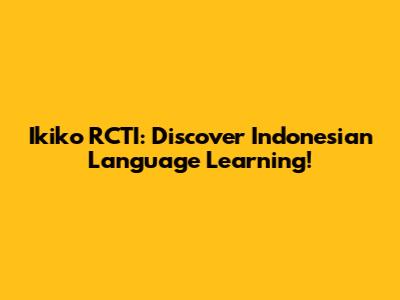 Ikiko RCTI: Discover Indonesian Language Learning!