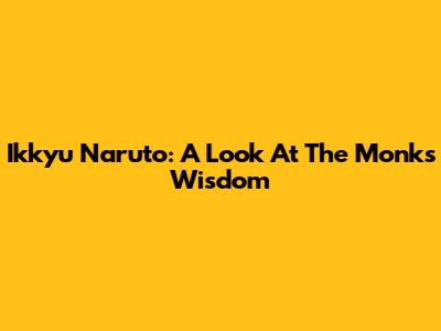 Ikkyu Naruto: A Look At The Monk's Wisdom