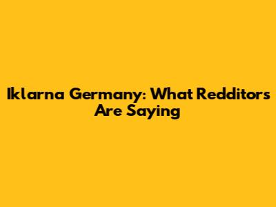 Iklarna Germany: What Redditors Are Saying