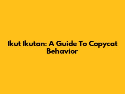 Ikut Ikutan: A Guide To Copycat Behavior