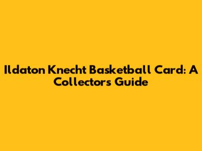 Ildaton Knecht Basketball Card: A Collector's Guide