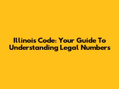 Illinois Code: Your Guide To Understanding Legal Numbers