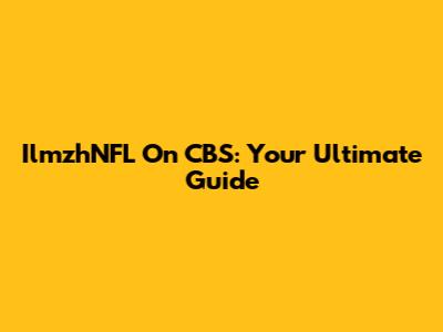 IlmzhNFL On CBS: Your Ultimate Guide