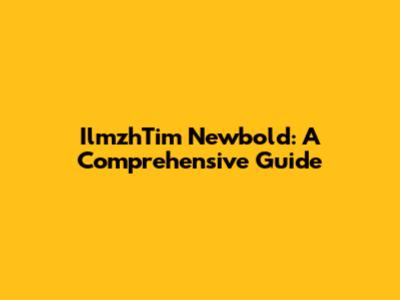 IlmzhTim Newbold: A Comprehensive Guide