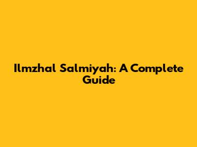 Ilmzhal Salmiyah: A Complete Guide
