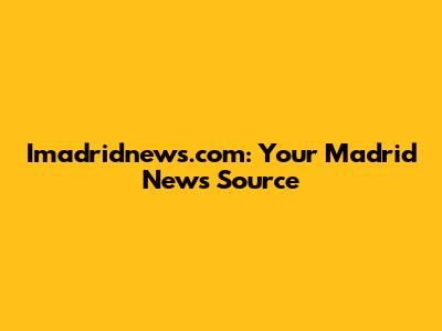 Imadridnews.com: Your Madrid News Source