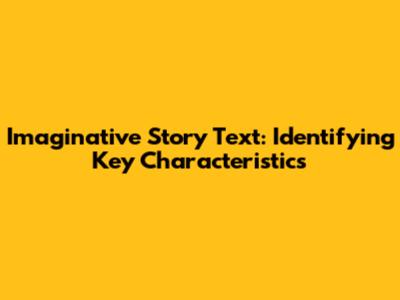 Imaginative Story Text: Identifying Key Characteristics