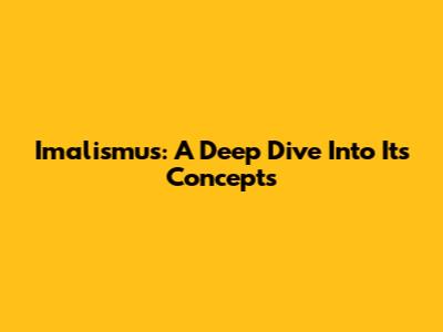 Imalismus: A Deep Dive Into Its Concepts