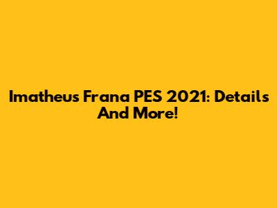 Imatheus Frana PES 2021: Details And More!
