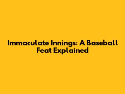 Immaculate Innings: A Baseball Feat Explained