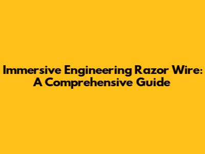 Immersive Engineering Razor Wire: A Comprehensive Guide