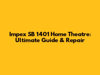 Impex SB 1401 Home Theatre: Ultimate Guide & Repair
