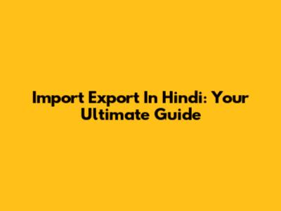 Import Export In Hindi: Your Ultimate Guide
