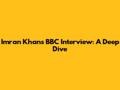Imran Khan's BBC Interview: A Deep Dive
