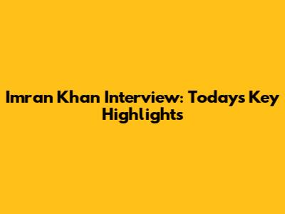 Imran Khan Interview: Today's Key Highlights