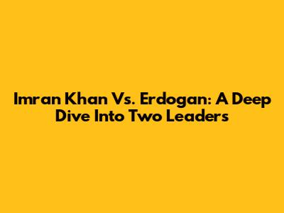 Imran Khan Vs. Erdogan: A Deep Dive Into Two Leaders