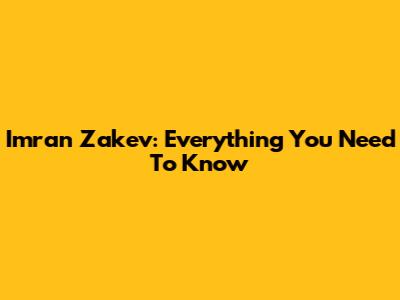 Imran Zakev: Everything You Need To Know