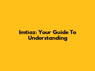 Imtiaz: Your Guide To Understanding
