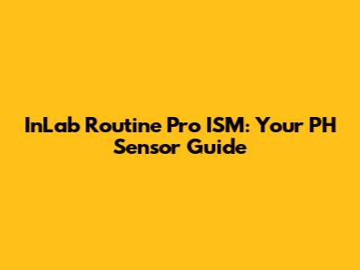 InLab Routine Pro ISM: Your PH Sensor Guide