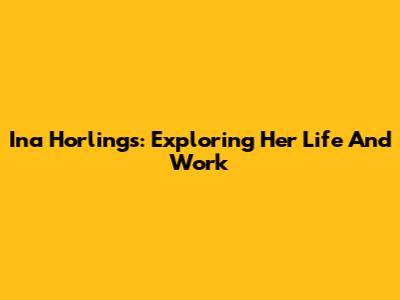 Ina Horlings: Exploring Her Life And Work