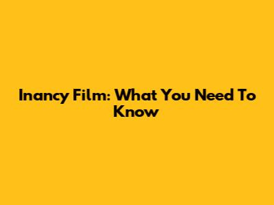 Inancy Film: What You Need To Know