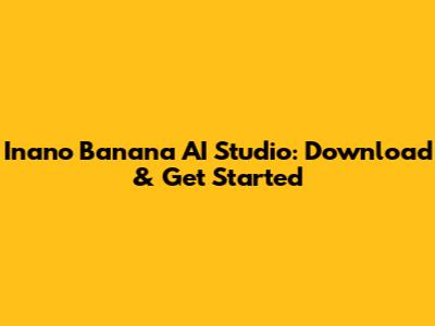 Inano Banana AI Studio: Download & Get Started